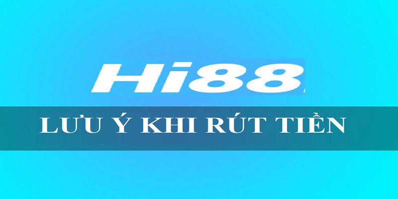 Một vài lưu ý khi thực hiện rút tiền Hi88