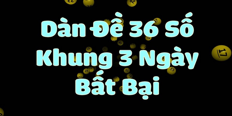 Giải đáp dàn đề 36 số khung 3 ngày bất tử 